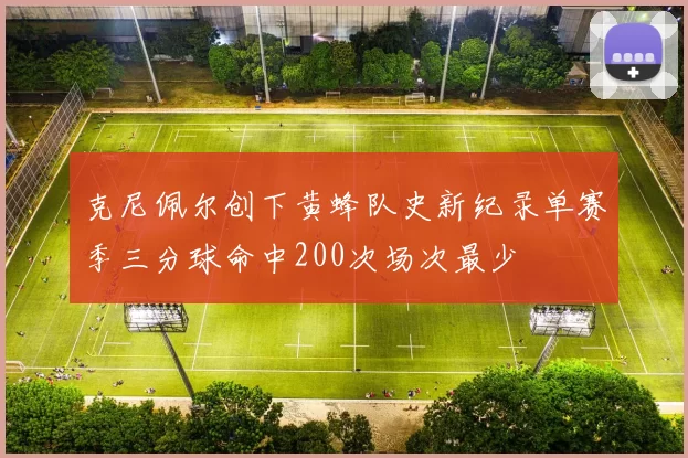 克尼佩尔创下黄蜂队史新纪录单赛季三分球命中200次场次最少