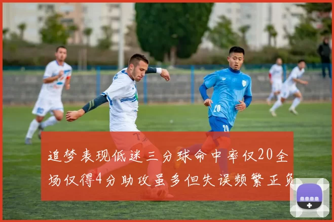 追梦表现低迷三分球命中率仅20全场仅得4分助攻虽多但失误频繁正负值惨淡